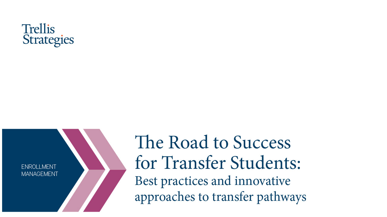 The Road to Success for Transfer Students: Best practices and innovative approaches to transfer pathways Trellis Strategies